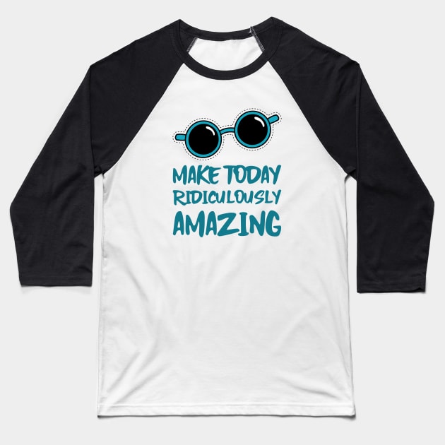 Make Today ridiculously Amazing Baseball T-Shirt by BlueCloverTrends